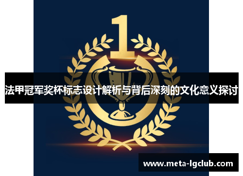 法甲冠军奖杯标志设计解析与背后深刻的文化意义探讨 法甲冠军奖杯标志设计解析与背后深刻的文化意义探讨