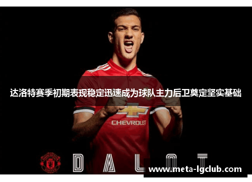 达洛特赛季初期表现稳定迅速成为球队主力后卫奠定坚实基础