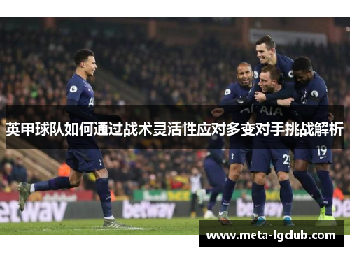 英甲球队如何通过战术灵活性应对多变对手挑战解析