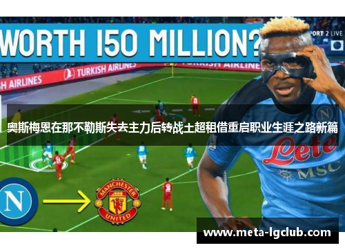 奥斯梅恩在那不勒斯失去主力后转战土超租借重启职业生涯之路新篇