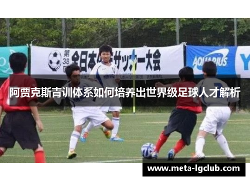 阿贾克斯青训体系如何培养出世界级足球人才解析